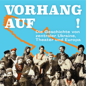 Vorhang Auf! Ein Podcast über die zentrale Ukraine, ihr Theater und die europäische Geschichte