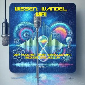 Wissen. Wandel. Wir! – Der Podcast über Gesellschaft, Bildung und Kultur