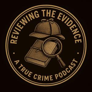Reviewing The Evidence: A True Crime Podcast