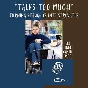“Talks Too Much” with Jill Anne Castle, M.Ed