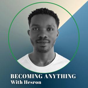 Becoming Anything with Hesron
