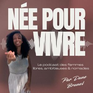 Née pour Vivre : le podcast des femmes libres, ambitieuses et nomades | By Dune Brunel