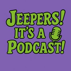 Jeepers ,Its A Podcast!