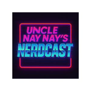 Uncle Nay Nay's Nerdcast