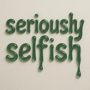 Seriously Selfish