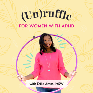 Unruffle: A podcast for women with ADHD with Erika Ames