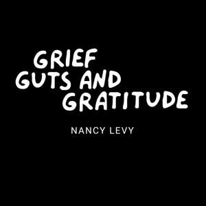 Grief Guts and Gratitude