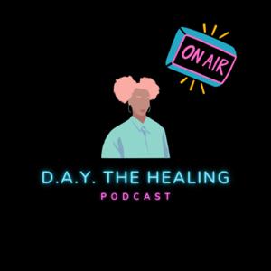 D.A.Y.| The Healing Podcast