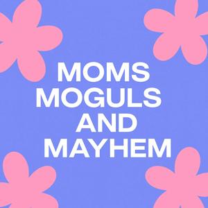 Moms, Moguls & Mayhem: It's Just Not That Serious