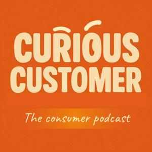 Curious Customer - the Consumer Podcast.