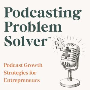 Podcast Growth Strategies for Entrepreneurs | Podcasting Problem Solver