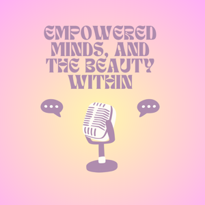 Empowered Minds, and The Beauty Within