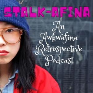 Stalk-Afina - An Awkwafina Retrospective Podcast