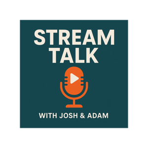 Stream Talk with Josh & Adam