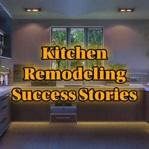 Kitchen Remodeling Success Stories