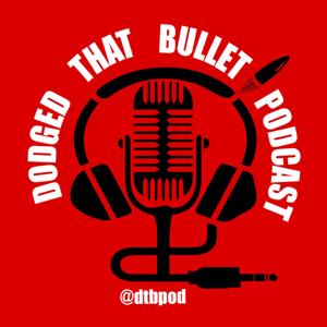 Dodged That Bullet Podcast