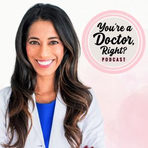 You’re a Doctor, Right? - A Health Podcast with Dr. Sonya Bhole
