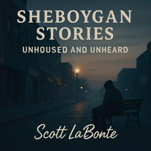 Sheboygan Stories: Unhoused and Unheard