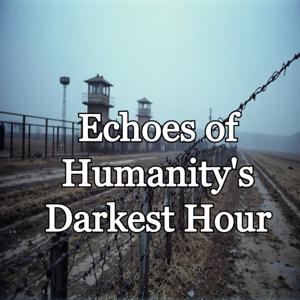 Echoes of Humanity's Darkest Hour: A Holocaust History Podcast