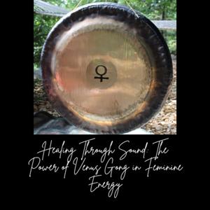 Healing Through Sound: The Power of Venus Gong in Feminine Energy