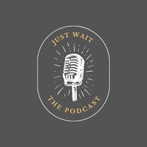 Just Wait the Podcast