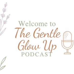 The Gentle Glow Up Podcast