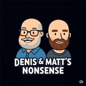 Denis and Matt’s Nonsense