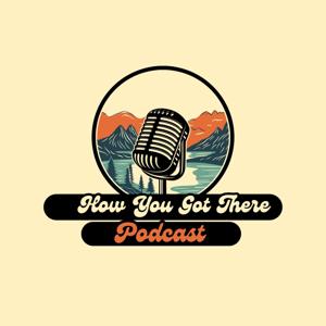 How You Got There Podcast