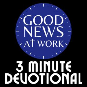 3 Minute Devotional - Good News at Work