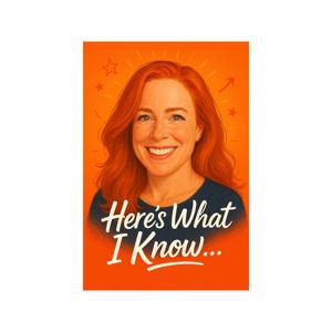 Here’s What I Know…