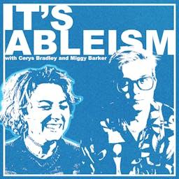 It's Ableism with Cerys Bradley & Miggy Barker