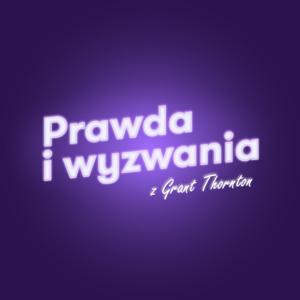 Prawda i wyzwania z Grant Thornton