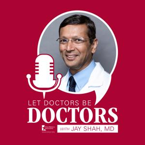 Let Doctors Be Doctors With Jay Shah, MD