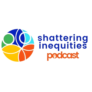 Shattering Inequities Podcast