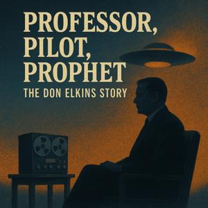Professor, Pilot, Prophet: The Don Elkins Story