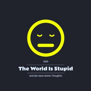 The World Is Stupid