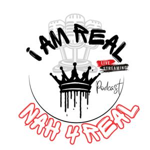 I Am Real Nah 4 Real Podcast