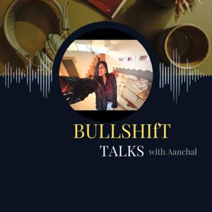 BULLSHIfT TALKS with Aanchal