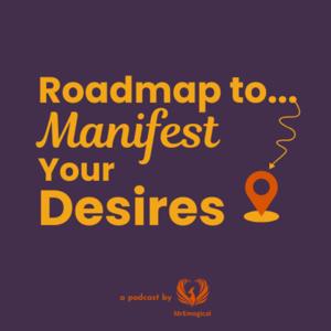 Roadmap to... Manifest Your Desires