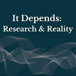 It Depends: Research and Reality