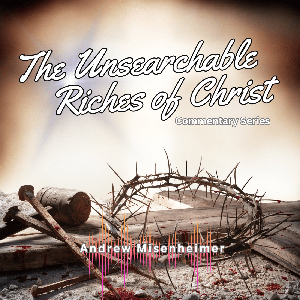 The Unsearchable Riches of Christ:  Commentary Series