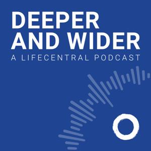 Deeper & Wider - A Lifecentral Podcast