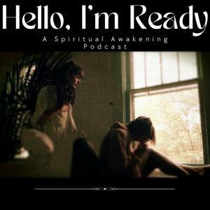 Hello I'm Ready: A Spiritual Awakening Podcast