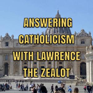Answering Catholicism with Lawrence the Zealot