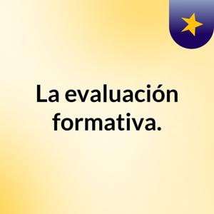 La evaluación formativa.
