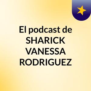 El podcast de SHARICK VANESSA RODRIGUEZ