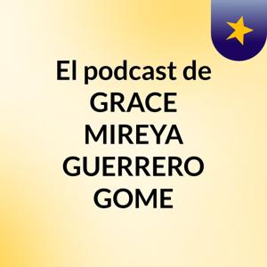 El podcast de GRACE MIREYA GUERRERO GOME