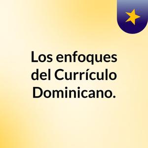 Los enfoques del Currículo Dominicano.