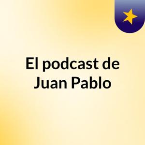 El podcast de Juan Pablo