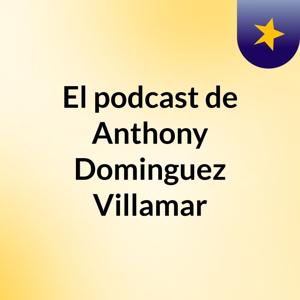 El podcast de Anthony Dominguez Villamar